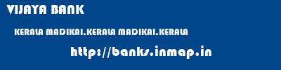 VIJAYA BANK  KERALA MADIKAI,KERALA MADIKAI,KERALA   banks information 